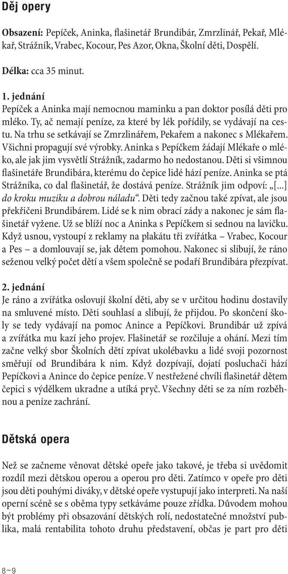 Na trhu se setkávají se Zmrzlinářem, Pekařem a nakonec s Mlékařem. Všichni propagují své výrobky. Aninka s Pepíčkem žádají Mlékaře o mléko, ale jak jim vysvětlí Strážník, zadarmo ho nedostanou.