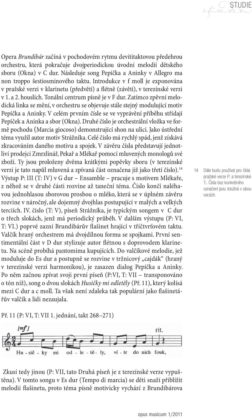 houslích. Tonální centrum písně je v F dur. Zatímco zpěvní melodická linka se mění, v orchestru se objevuje stále stejný modulující motiv Pepíčka a Aninky.