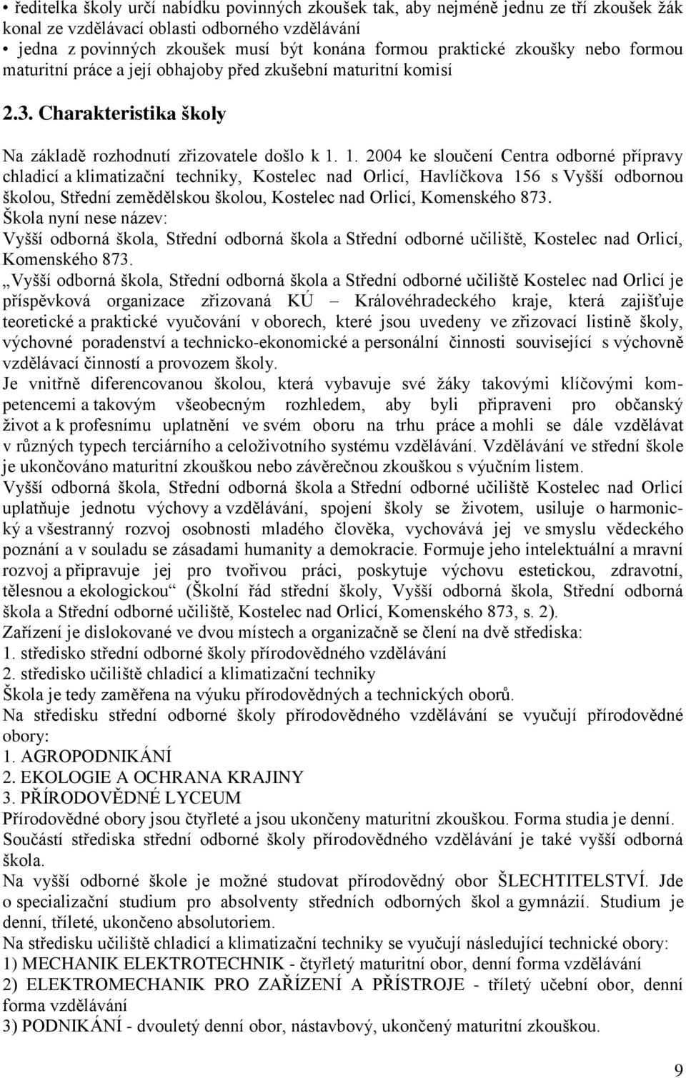 1. 2004 ke sloučení Centra odborné přípravy chladicí a klimatizační techniky, Kostelec nad Orlicí, Havlíčkova 156 s Vyšší odbornou školou, Střední zemědělskou školou, Kostelec nad Orlicí, Komenského