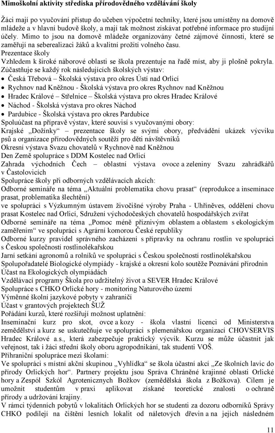 Prezentace školy Vzhledem k široké náborové oblasti se škola prezentuje na řadě míst, aby ji plošně pokryla.