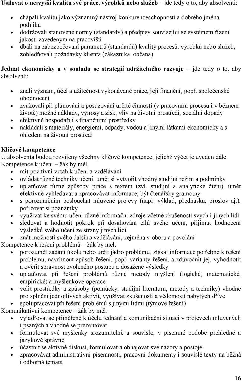 (zákazníka, občana) Jednat ekonomicky a v souladu se strategií udrţitelného rozvoje jde tedy o to, aby absolventi: znali význam, účel a uţitečnost vykonávané práce, její finanční, popř.