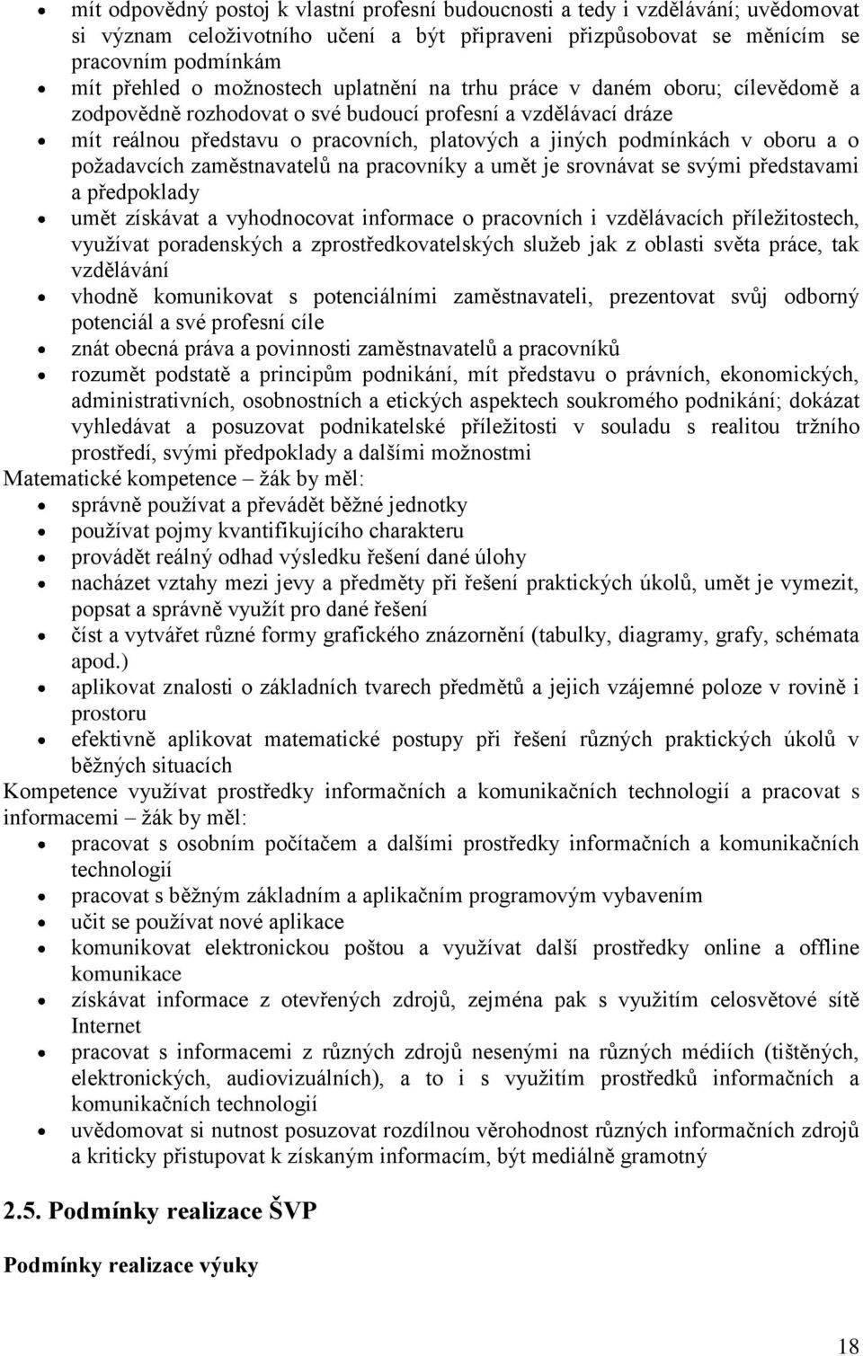 oboru a o poţadavcích zaměstnavatelů na pracovníky a umět je srovnávat se svými představami a předpoklady umět získávat a vyhodnocovat informace o pracovních i vzdělávacích příleţitostech, vyuţívat