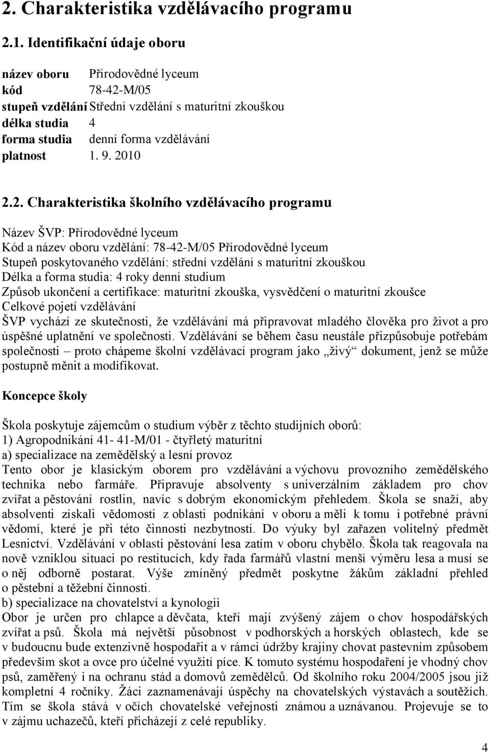 2. Charakteristika školního vzdělávacího programu Název ŠVP: Přírodovědné lyceum Kód a název oboru vzdělání: 78-42-M/05 Přírodovědné lyceum Stupeň poskytovaného vzdělání: střední vzdělání s maturitní