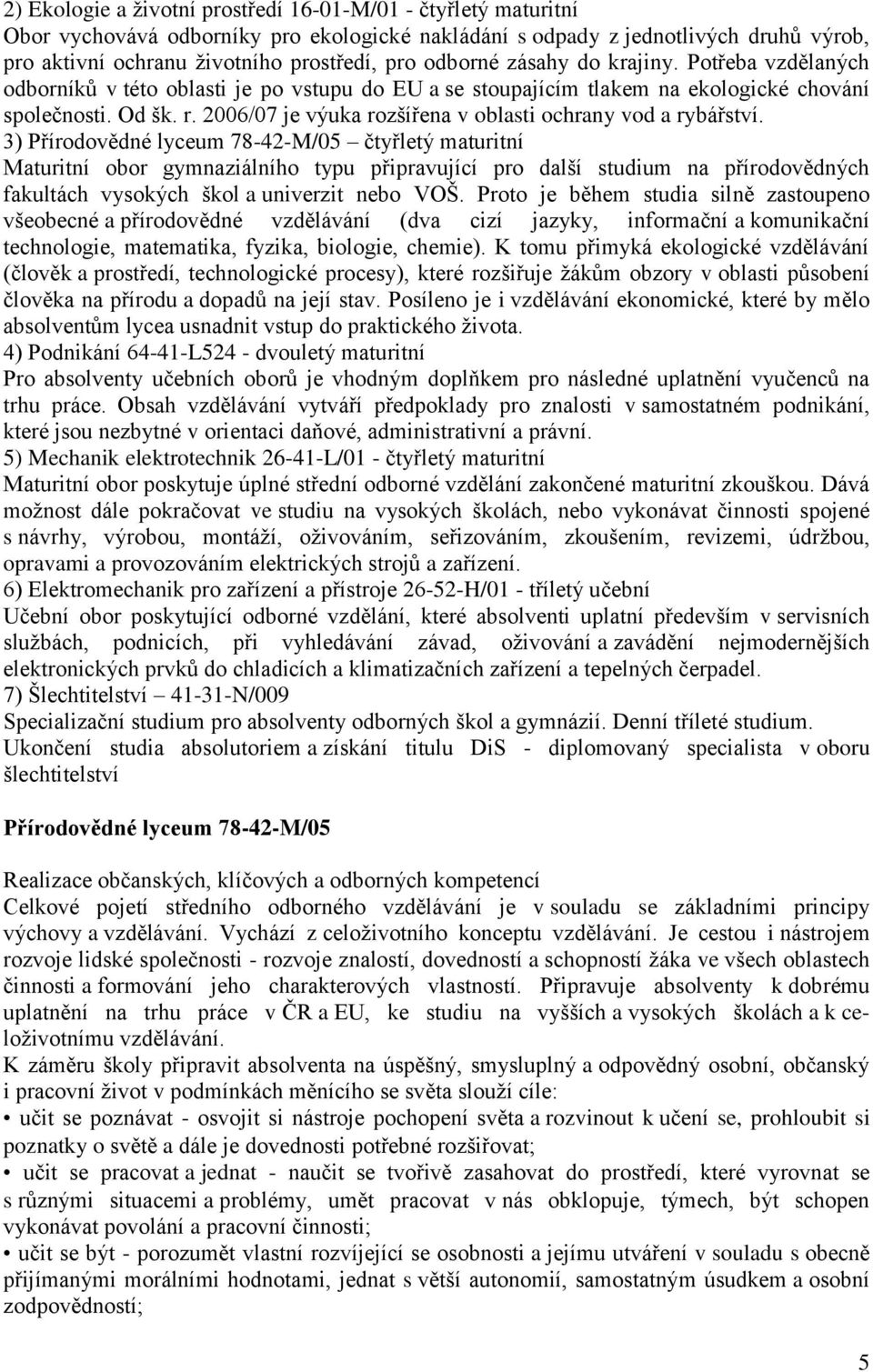 2006/07 je výuka rozšířena v oblasti ochrany vod a rybářství.