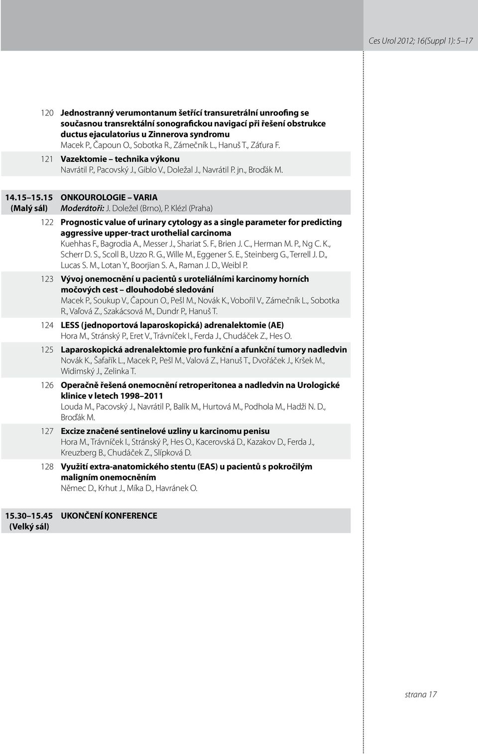 5 (Malý sál) ONKOUROLOGIE VARIA Moderátoři: J. Doležel (Brno), P.