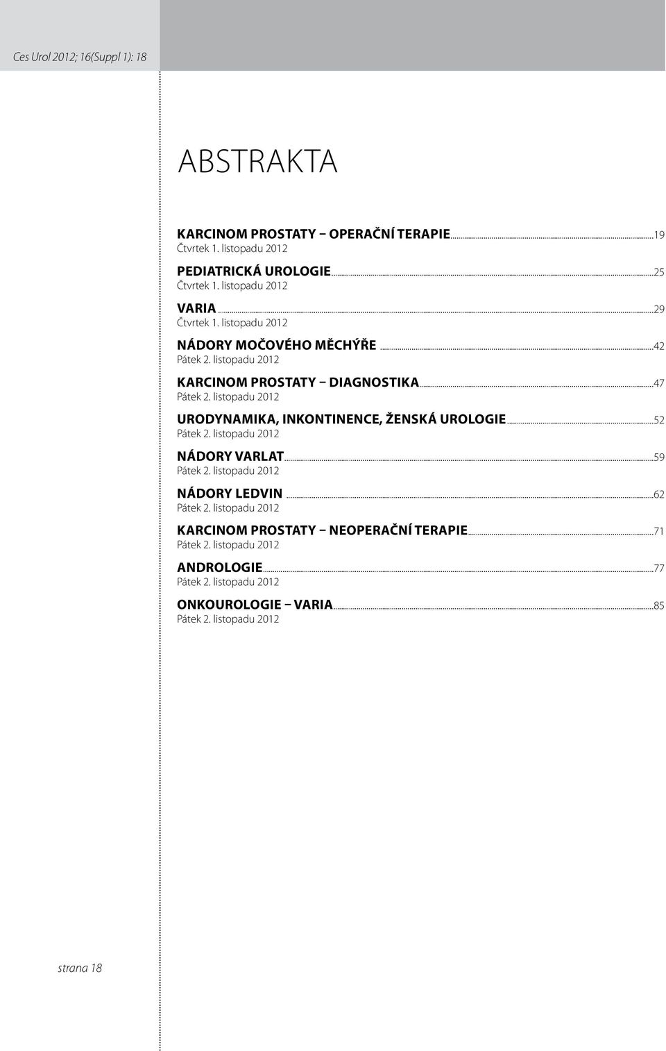 listopadu 0 URODYNAMIKA, INKONTINENCE, ŽENSKÁ UROLOGIE...5 Pátek. listopadu 0 NÁDORY VARLAT...59 Pátek. listopadu 0 NÁDORY LEDVIN...6 Pátek.