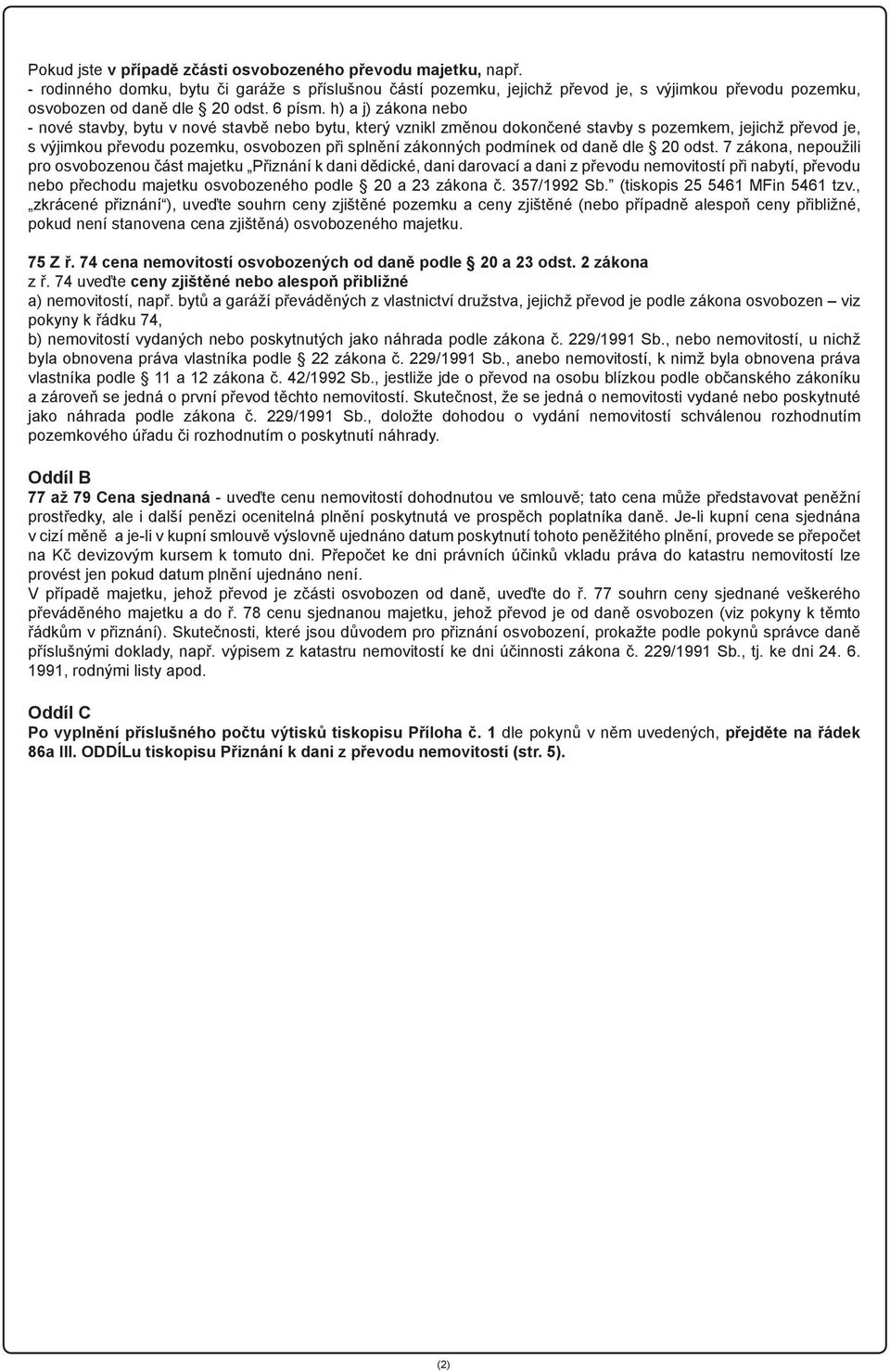 h) a j) zákona nebo - nové stavby, bytu v nové stavbě nebo bytu, který vznikl změnou dokončené stavby s pozemkem, jejichž převod je, s výjimkou převodu pozemku, osvobozen při splnění zákonných