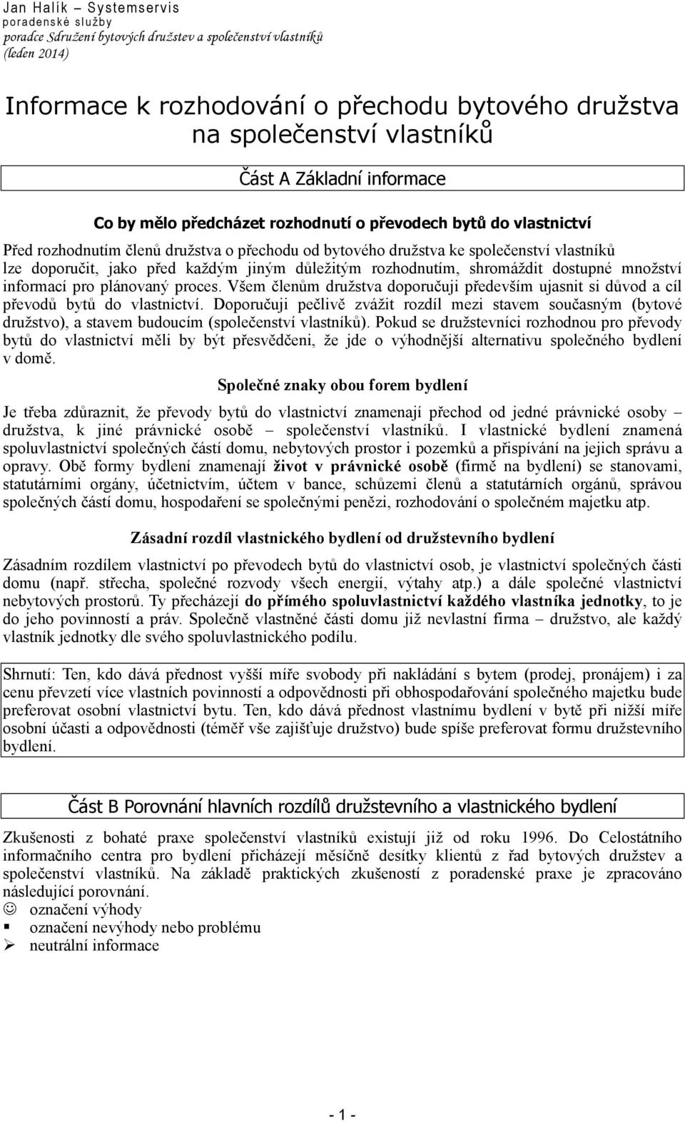 každým jiným důležitým rozhodnutím, shromáždit dostupné množství informací pro plánovaný proces. Všem členům družstva doporučuji především ujasnit si důvod a cíl převodů bytů do vlastnictví.