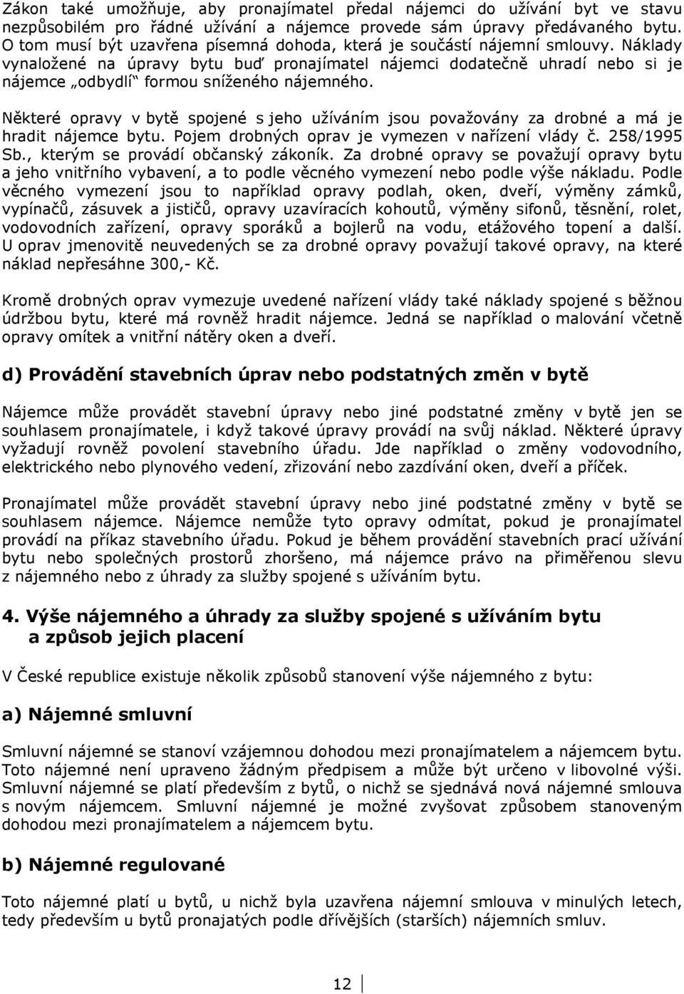 Náklady vynaložené na úpravy bytu buď pronajímatel nájemci dodatečně uhradí nebo si je nájemce odbydlí formou sníženého nájemného.