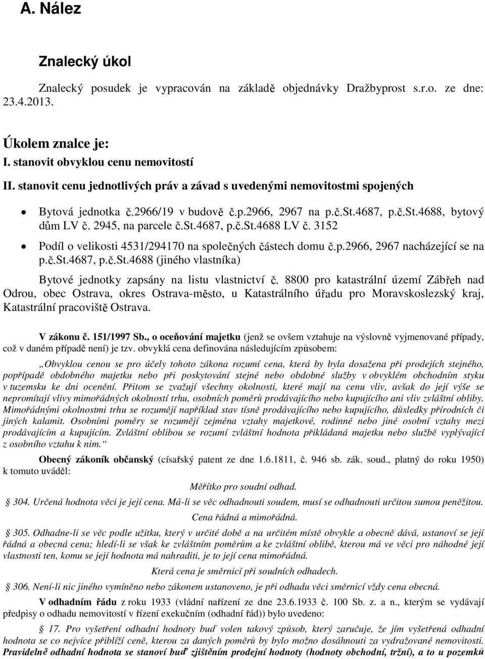 3152 Podíl o velikosti 4531/294170 na společných částech domu č.p.2966, 2967 nacházející se na p.č.st.4687, p.č.st.4688 (jiného vlastníka) Bytové jednotky zapsány na listu vlastnictví č.