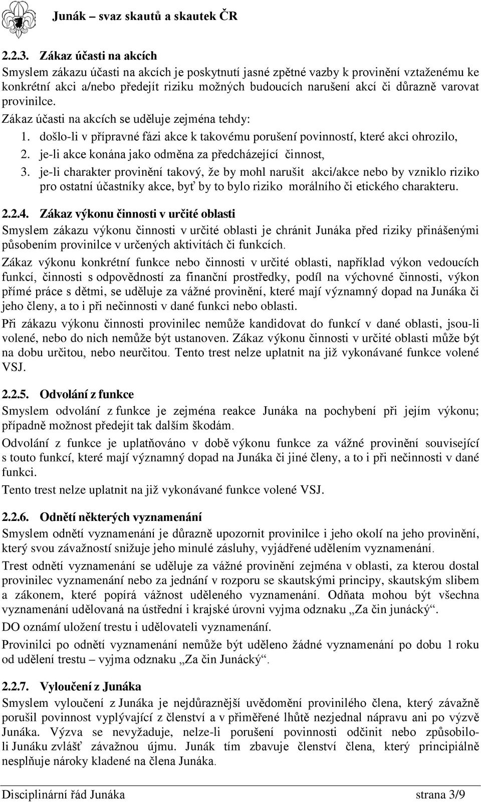 varovat provinilce. Zákaz účasti na akcích se uděluje zejména tehdy: 1. došlo-li v přípravné fázi akce k takovému porušení povinností, které akci ohrozilo, 2.