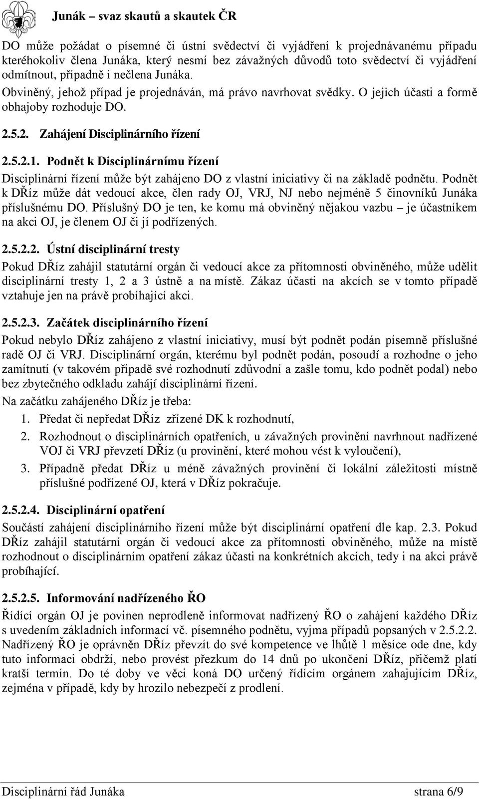 Podnět k Disciplinárnímu řízení Disciplinární řízení může být zahájeno DO z vlastní iniciativy či na základě podnětu.