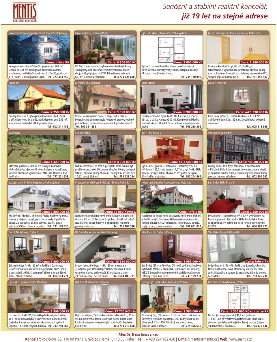 Technické zázemí v suterénu, podlaží původně jako 2x 2+1/B, podkroví 1+1,,půda. U Prokopského údolí. Tel.: 773 334 850 Cena: 9 300 000 Kč RD 9+1 s nadstandard.vybavením v blízkosti Prahy.