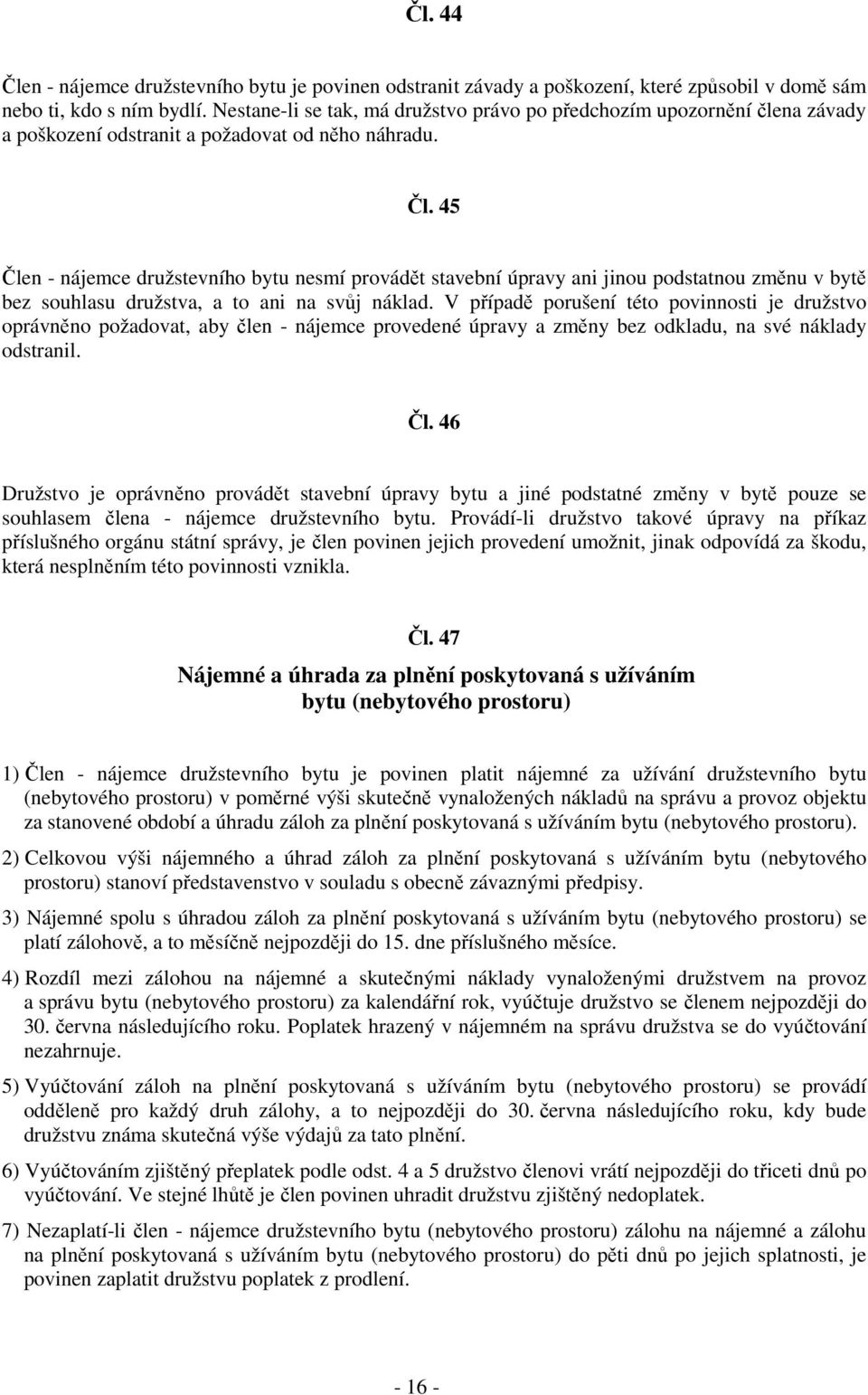 45 Člen - nájemce družstevního bytu nesmí provádět stavební úpravy ani jinou podstatnou změnu v bytě bez souhlasu družstva, a to ani na svůj náklad.