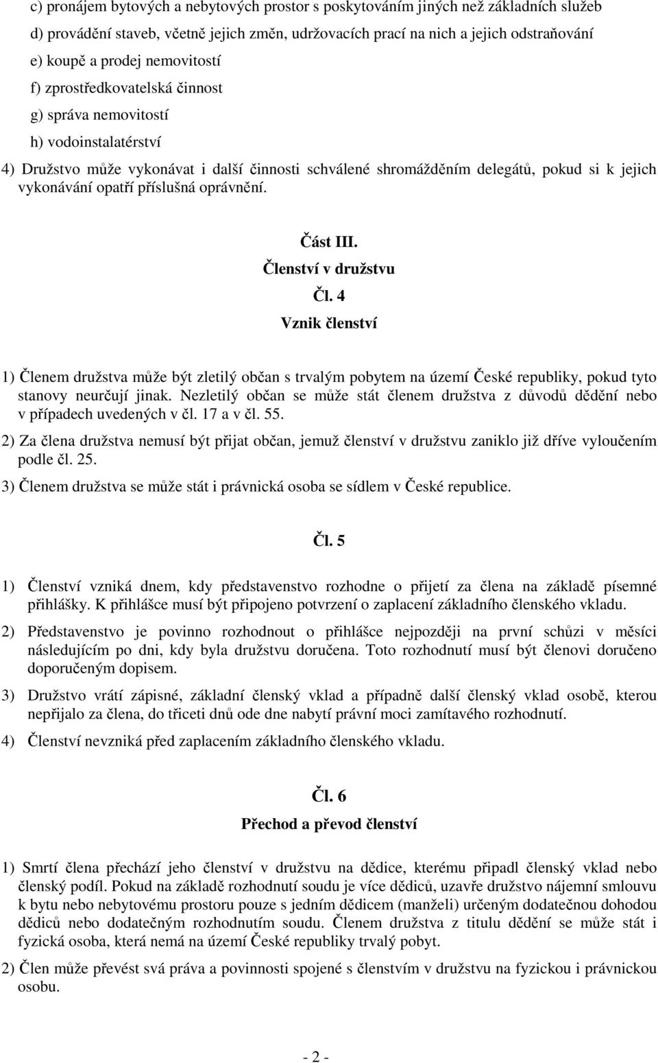 příslušná oprávnění. Část III. Členství v družstvu Čl. 4 Vznik členství 1) Členem družstva může být zletilý občan s trvalým pobytem na území České republiky, pokud tyto stanovy neurčují jinak.