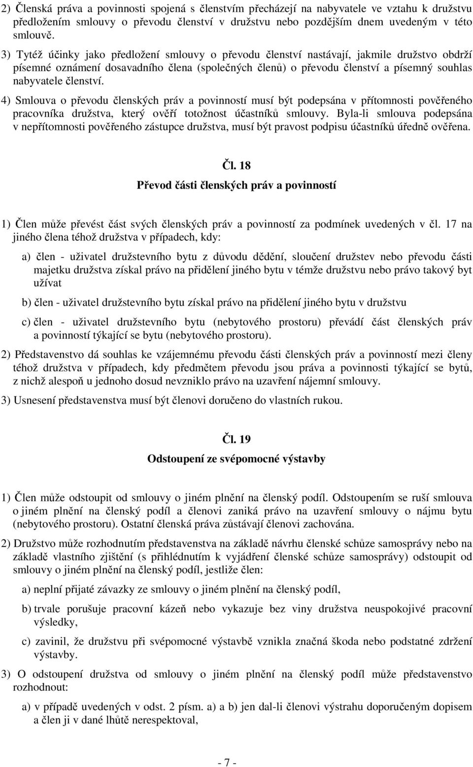 členství. 4) Smlouva o převodu členských práv a povinností musí být podepsána v přítomnosti pověřeného pracovníka družstva, který ověří totožnost účastníků smlouvy.