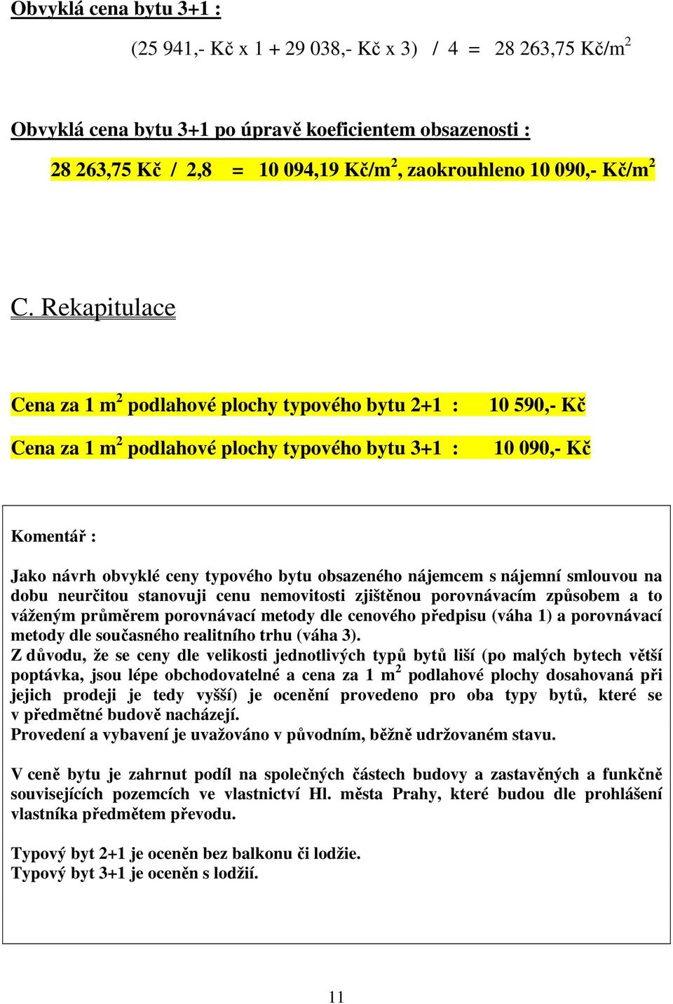 Rekapitulace Cena za 1 m 2 podlahové plochy typového bytu 2+1 : Cena za 1 m 2 podlahové plochy typového bytu 3+1 : 10 590,- Kč 10 090,- Kč Komentář : Jako návrh obvyklé ceny typového bytu obsazeného