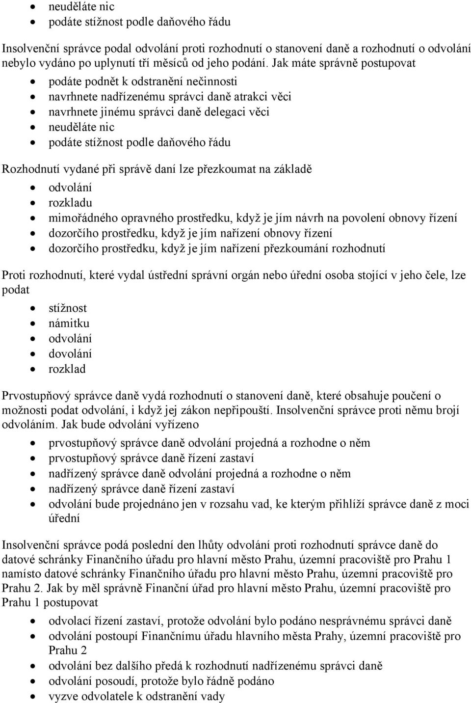 daňového řádu Rozhodnutí vydané při správě daní lze přezkoumat na základě odvolání rozkladu mimořádného opravného prostředku, když je jím návrh na povolení obnovy řízení dozorčího prostředku, když je