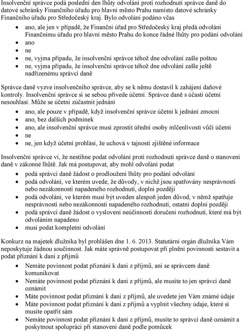 ne, vyjma případu, že insolvenční správce téhož dne odvolání zašle poštou ne, vyjma případu, že insolvenční správce téhož dne odvolání zašle ještě nadřízenému správci daně Správce daně vyzve