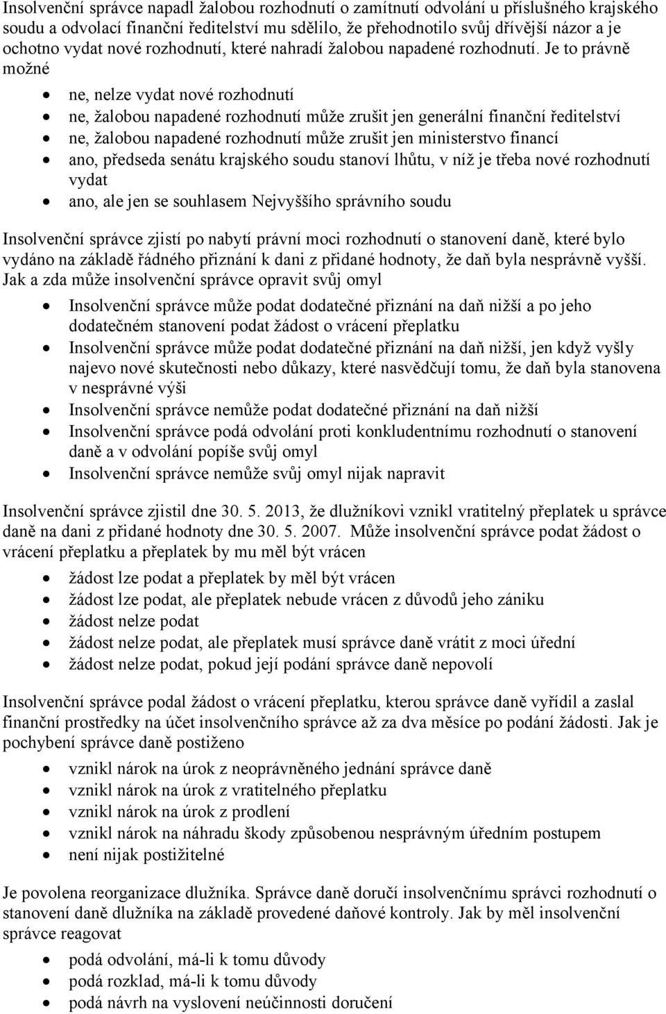 Je to právně možné ne, nelze vydat nové rozhodnutí ne, žalobou napadené rozhodnutí může zrušit jen generální finanční ředitelství ne, žalobou napadené rozhodnutí může zrušit jen ministerstvo financí