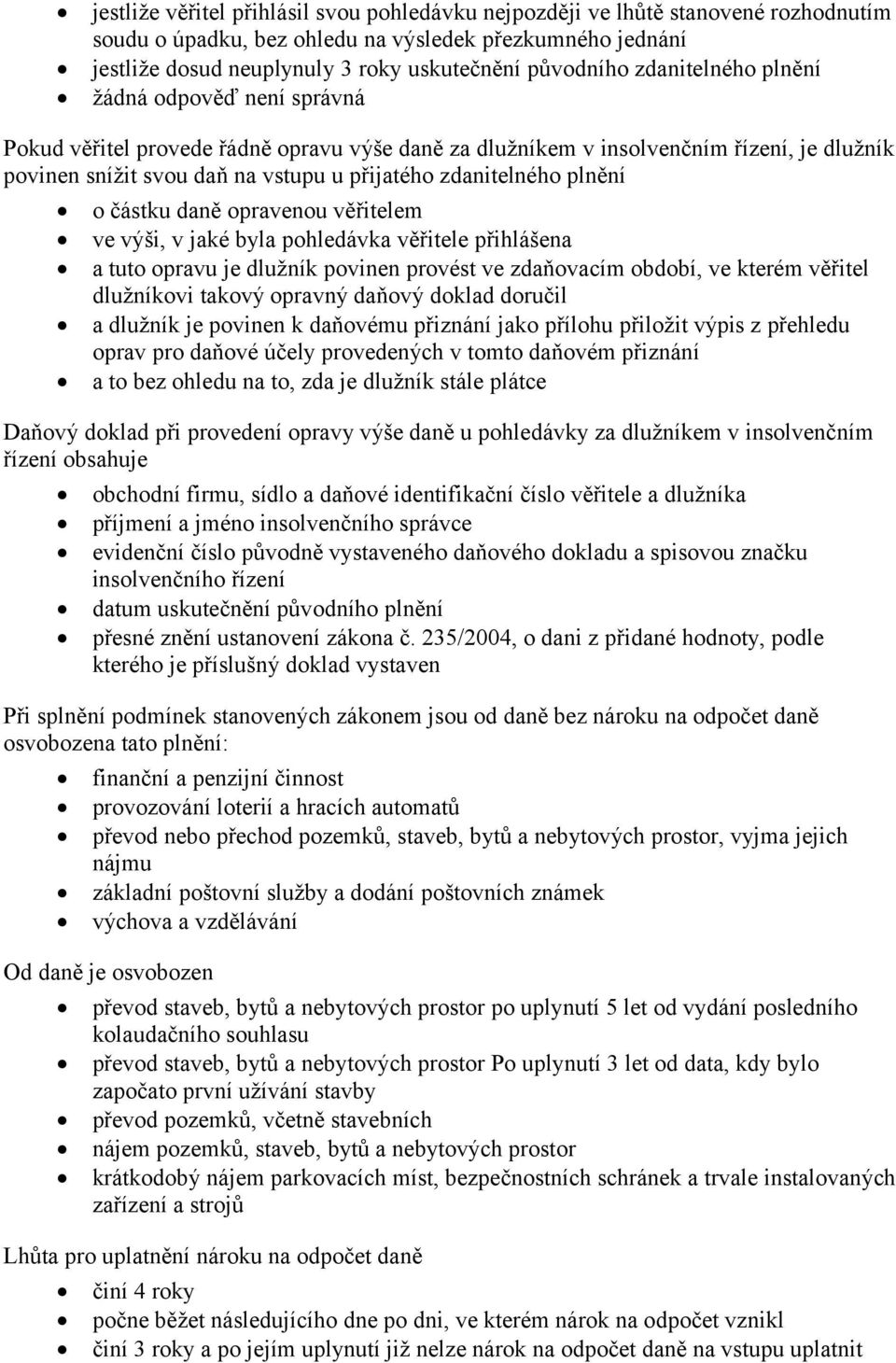 opravenou věřitelem ve výši, v jaké byla pohledávka věřitele přihlášena a tuto opravu je dlužník povinen provést ve zdaňovacím období, ve kterém věřitel dlužníkovi takový opravný daňový doklad