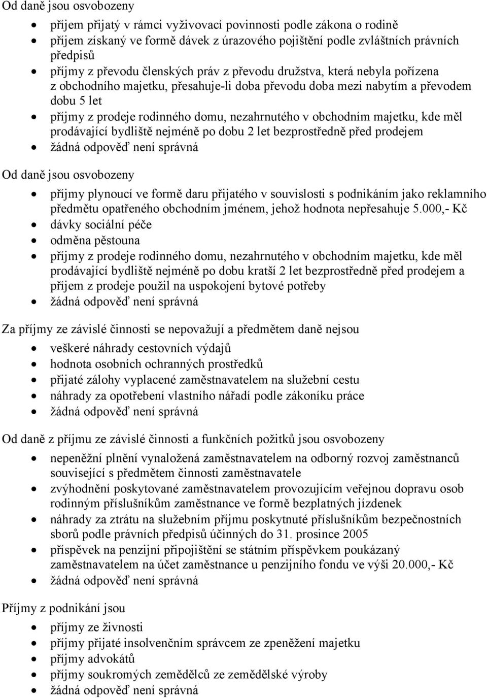 obchodním majetku, kde měl prodávající bydliště nejméně po dobu 2 let bezprostředně před prodejem Od daně jsou osvobozeny příjmy plynoucí ve formě daru přijatého v souvislosti s podnikáním jako