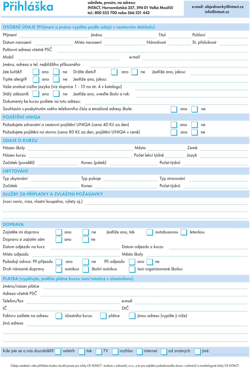 příslušnost Poštovní adresa včetně PSČ Mobil e-mail Jméno, adresa a tel. nejbližšího příbuzného Jste kuřák? ano ne Držíte dietu? ano ne Jestliže ano, jakou: Trpíte alergií?