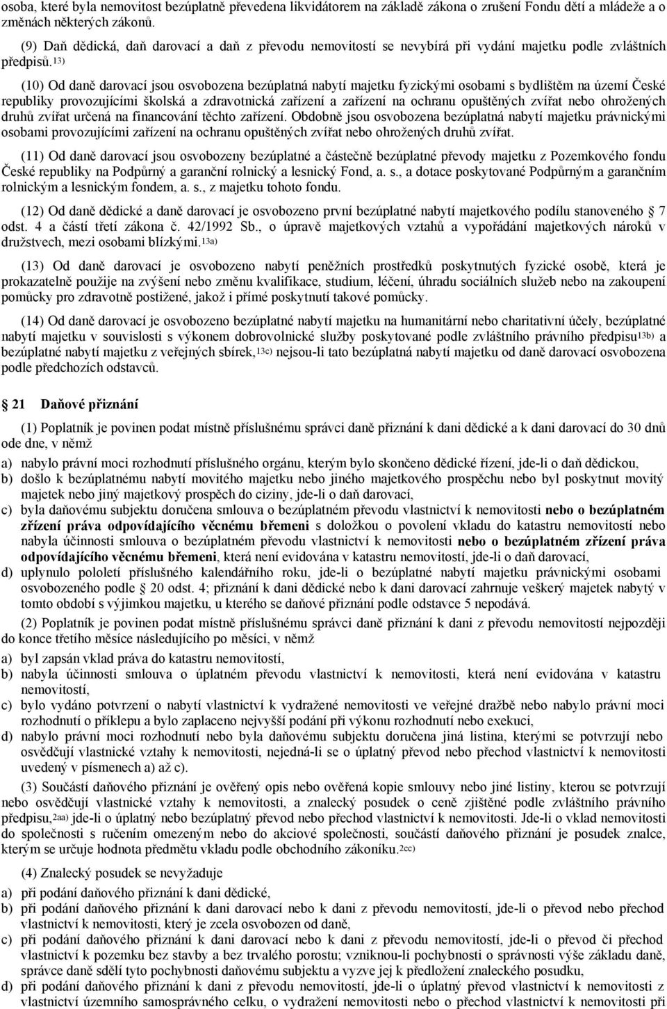 13) (10) Od daně darovací jsou osvobozena bezúplatná nabytí majetku fyzickými osobami s bydlištěm na území České republiky provozujícími školská a zdravotnická zařízení a zařízení na ochranu