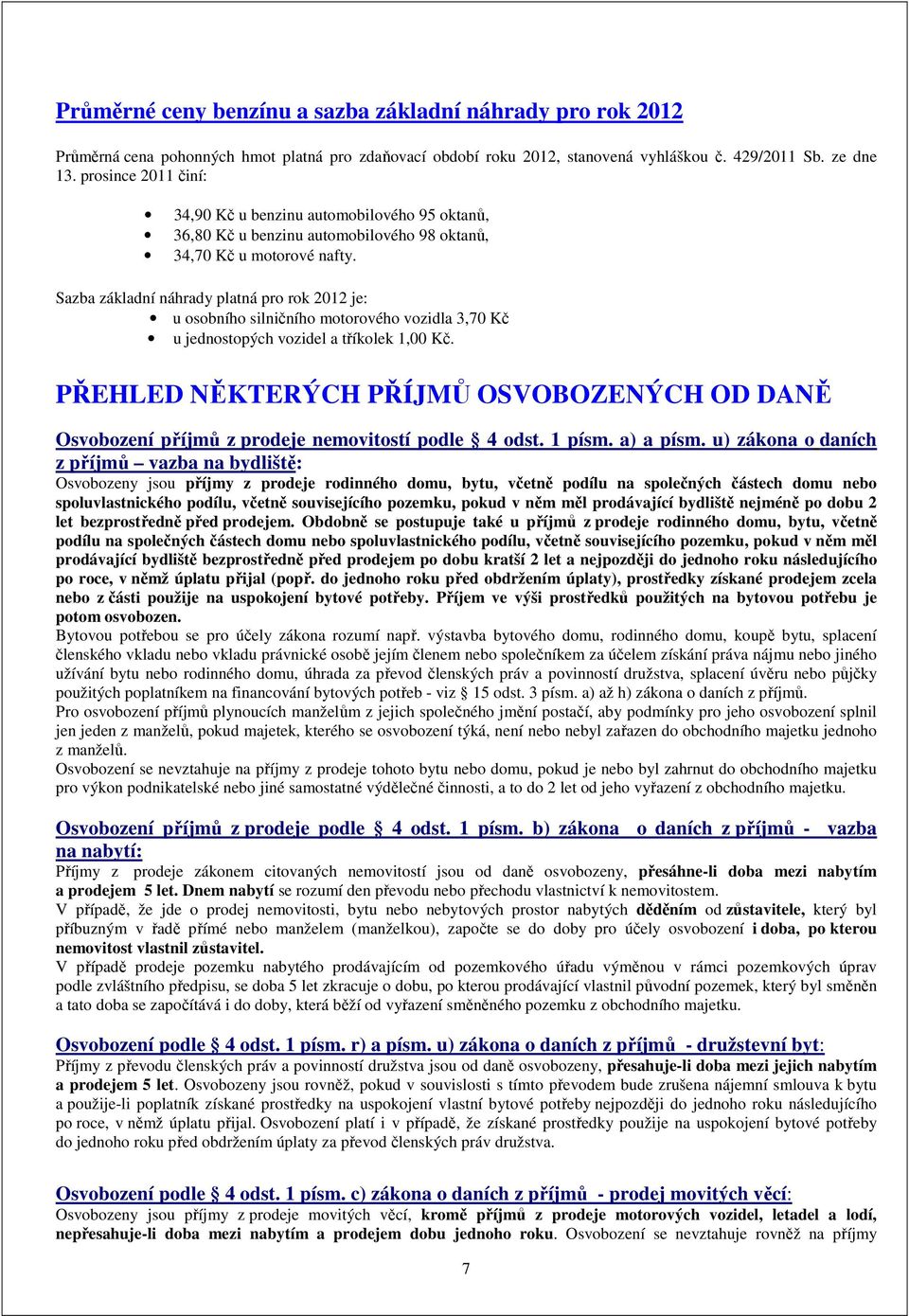 Sazba základní náhrady platná pro rok 2012 je: u osobního silničního motorového vozidla 3,70 Kč u jednostopých vozidel a tříkolek 1,00 Kč.