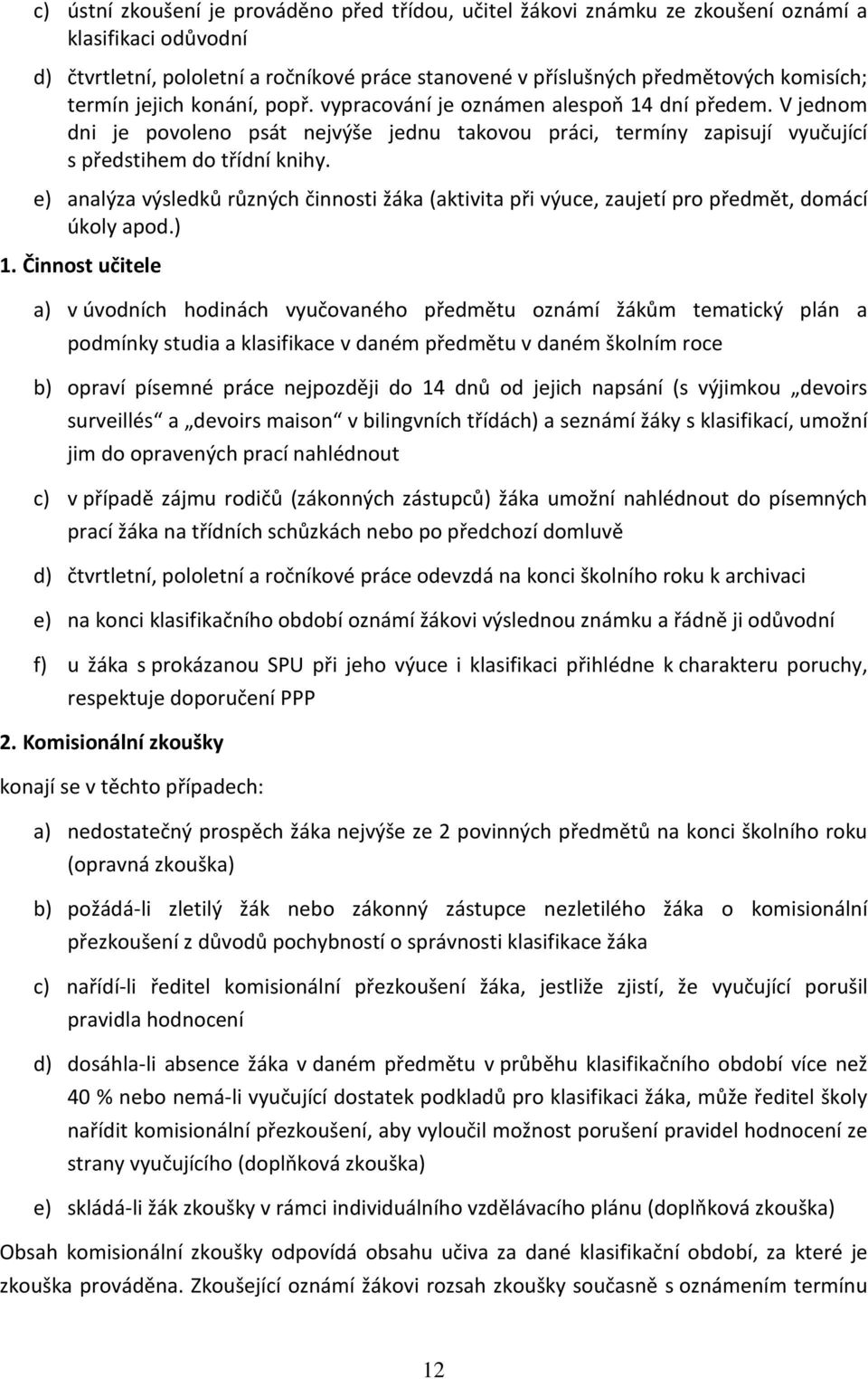 e) analýza výsledků různých činnosti žáka (aktivita při výuce, zaujetí pro předmět, domácí úkoly apod.) 1.