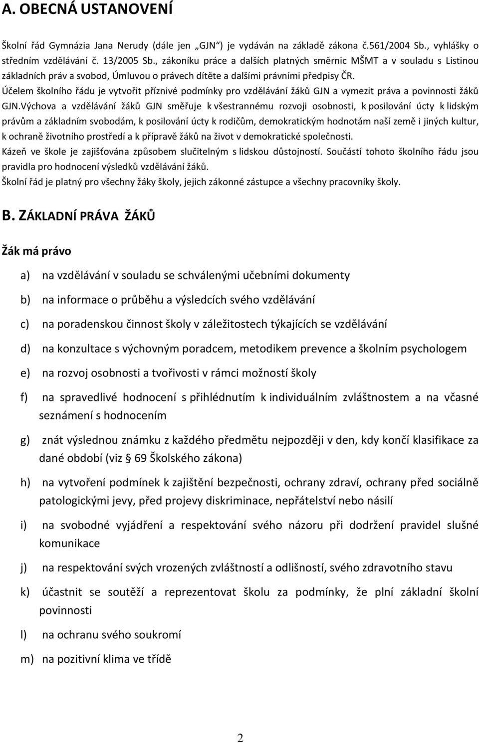 Účelem školního řádu je vytvořit příznivé podmínky pro vzdělávání žáků GJN a vymezit práva a povinnosti žáků GJN.