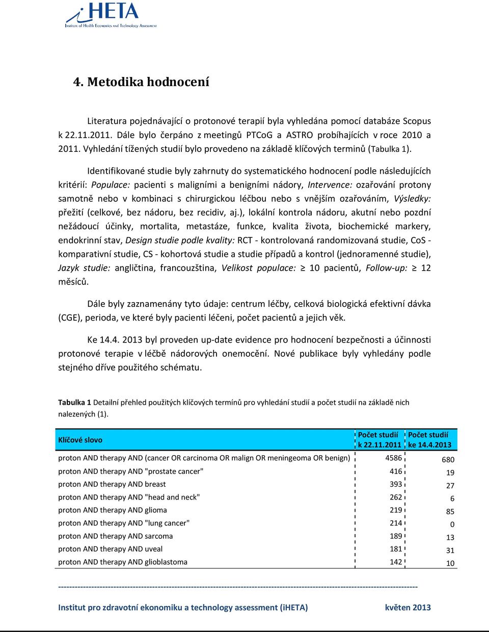 Identifikované studie byly zahrnuty do systematického hodnocení podle následujících kritérií: Populace: pacienti s maligními a benigními nádory, Intervence: ozařování protony samotně nebo v kombinaci