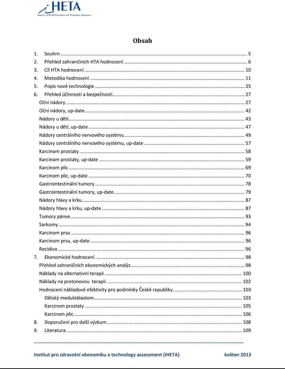 .. 57 Karcinom prostaty... 58 Karcinom prostaty, update... 59 Karcinom plic... 69 Karcinom plic, update... 70 Gastrointestinální tumory... 78 Gastrointestinální tumory, update... 79 Nádory hlavy a krku.