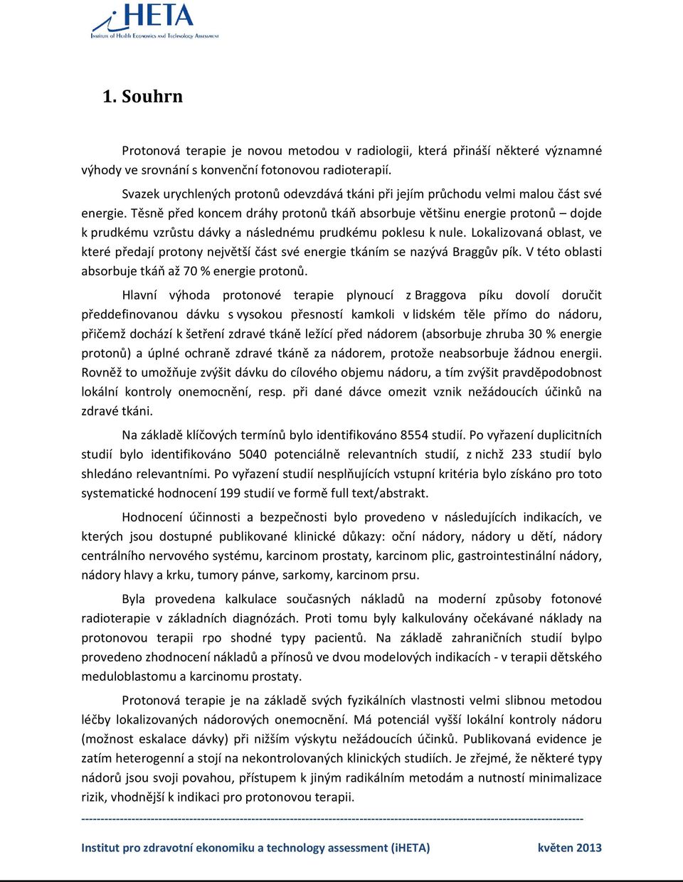 Těsně před koncem dráhy protonů tkáň absorbuje většinu energie protonů dojde k prudkému vzrůstu dávky a následnému prudkému poklesu k nule.