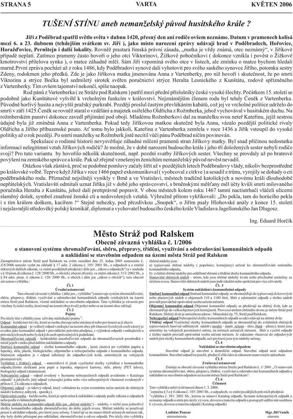 , o obcích ( obecní zøízení), ve znìní zákona è. 313/ 2002 Sb., a 84 odst. písm. i) zákona è. 128/ 2000 Sb., o obcích ( dále jen zákon o obcích ), tuto obecnì závaznou vyhlášku : Èl.