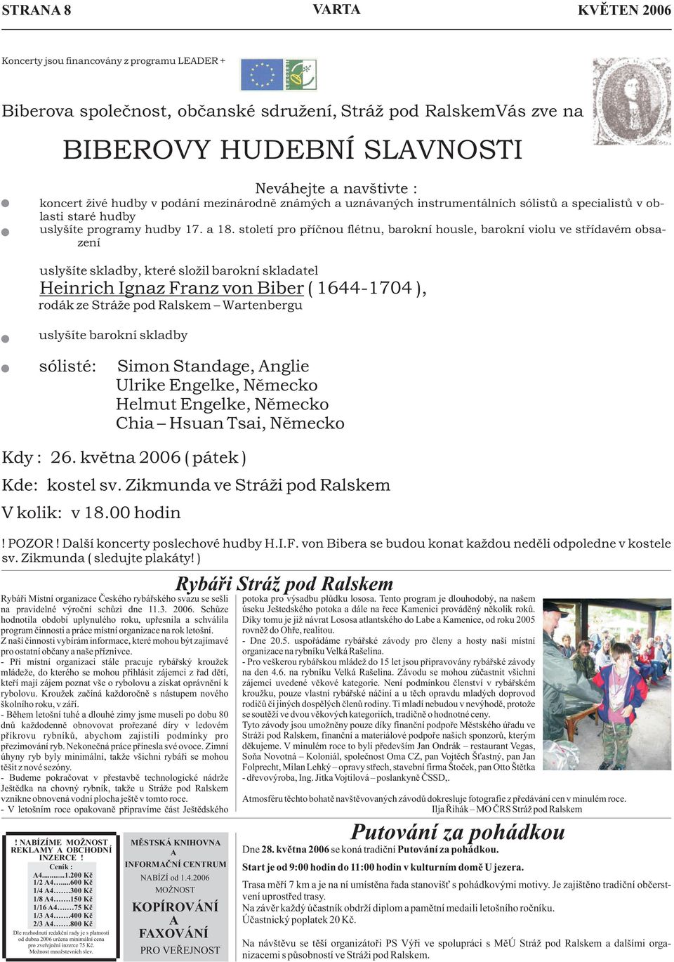 století pro pøíènou flétnu, barokní housle, barokní violu ve støídavém obsazení uslyšíte skladby, které složil barokní skladatel Heinrich Ignaz Franz von Biber ( 1644-1704 ), rodák ze Stráže pod