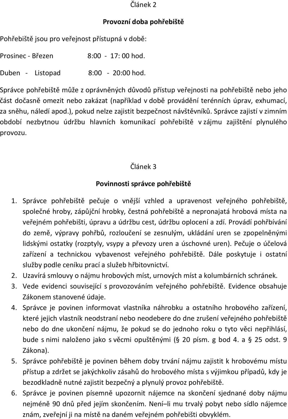 ), pokud nelze zajistit bezpečnost návštěvníků. Správce zajistí v zimním období nezbytnou údržbu hlavních komunikací pohřebiště v zájmu zajištění plynulého provozu.