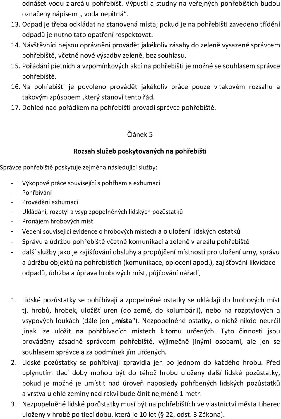 Návštěvníci nejsou oprávněni provádět jakékoliv zásahy do zeleně vysazené správcem pohřebiště, včetně nové výsadby zeleně, bez souhlasu. 15.