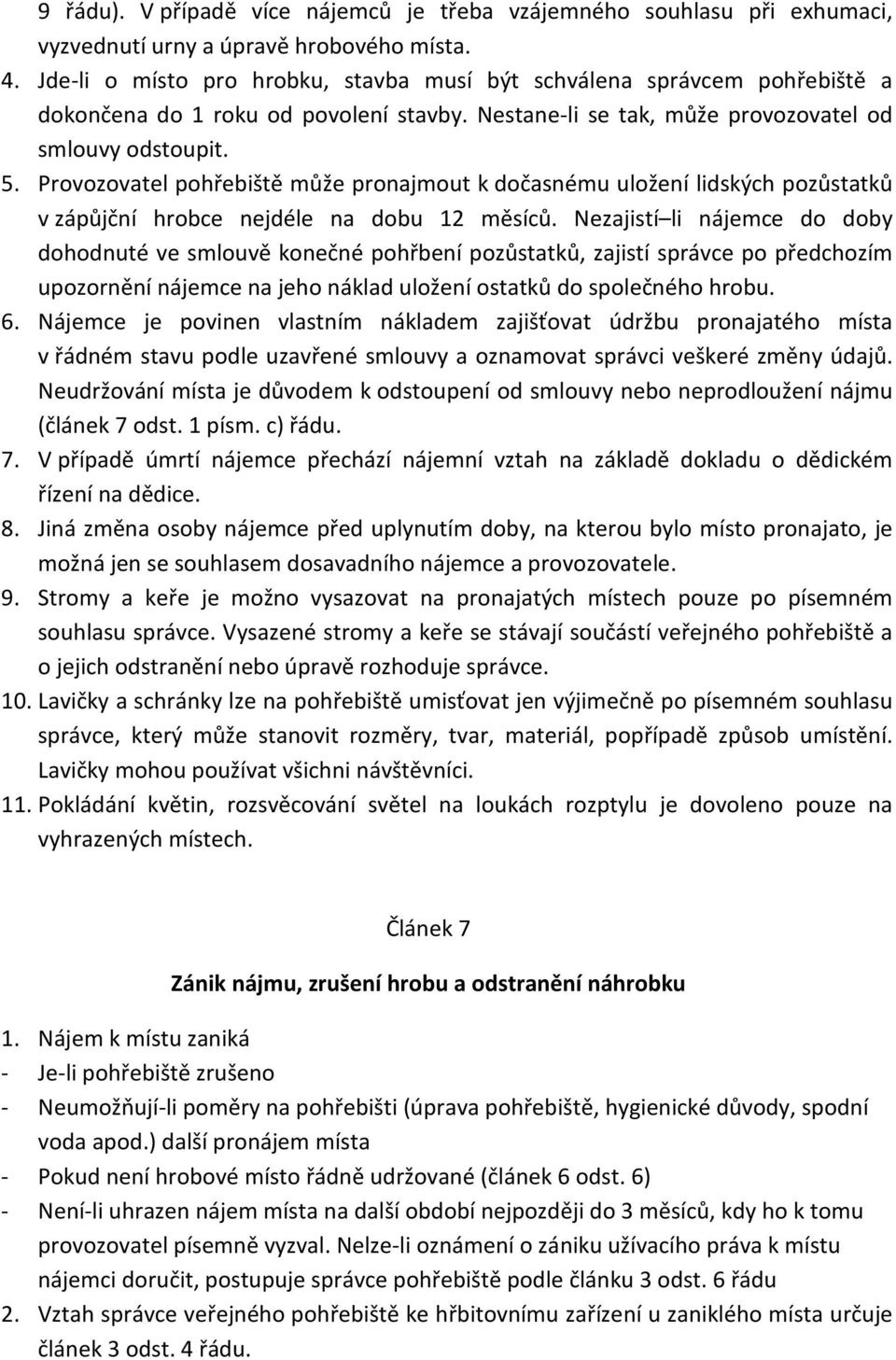 Provozovatel pohřebiště může pronajmout k dočasnému uložení lidských pozůstatků v zápůjční hrobce nejdéle na dobu 12 měsíců.