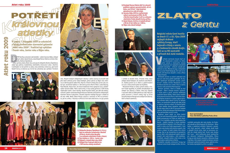 ) si medaili přivezl z ME do 22 let v běhu na 1 500 m. 8/ Objev roku Jakub Vadlejch cyklistika ZLATO z Gentu Atlet roku 2009 atletiky V sobotu 7.