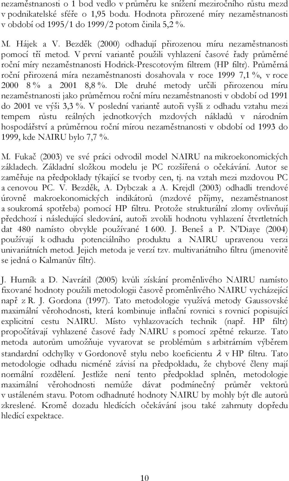 Průměrná roční přirozená míra nezaměsnanosi dosahovala v roce 1999 7,1 %, v roce 2000 8 % a 2001 8,8 %.