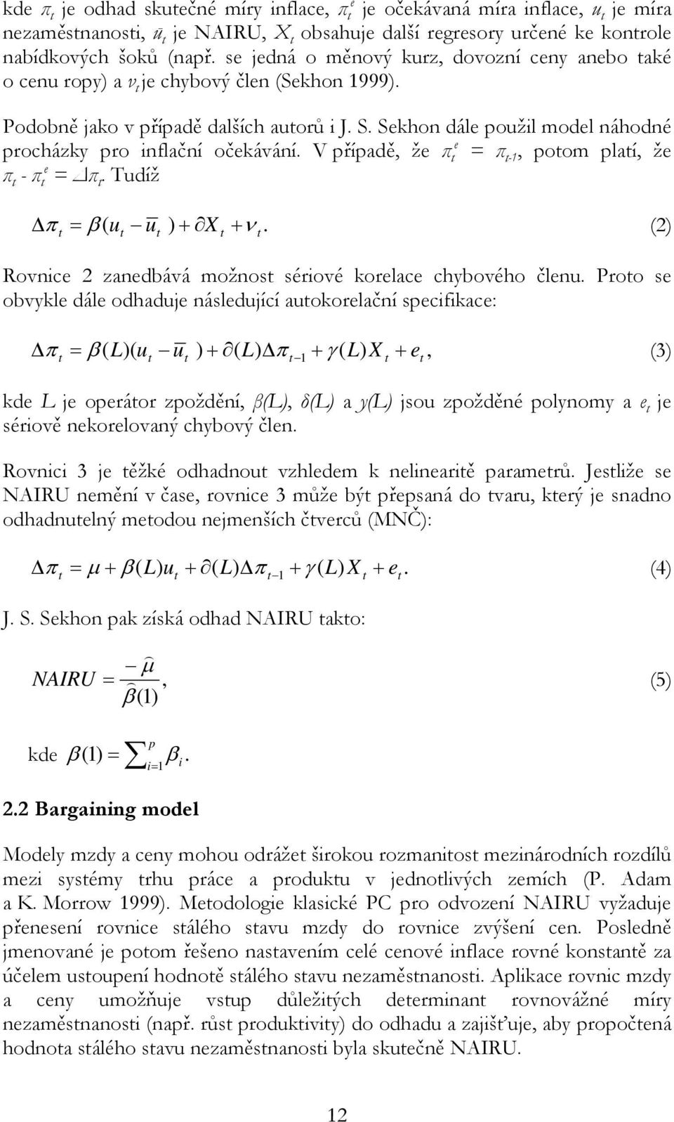 Sekhon dále použil model náhodné e procházky pro inflační očekávání. V případě, že π = π -1, poom plaí, že π - π e = π. Tudíž π = β u u ) + X + ν.