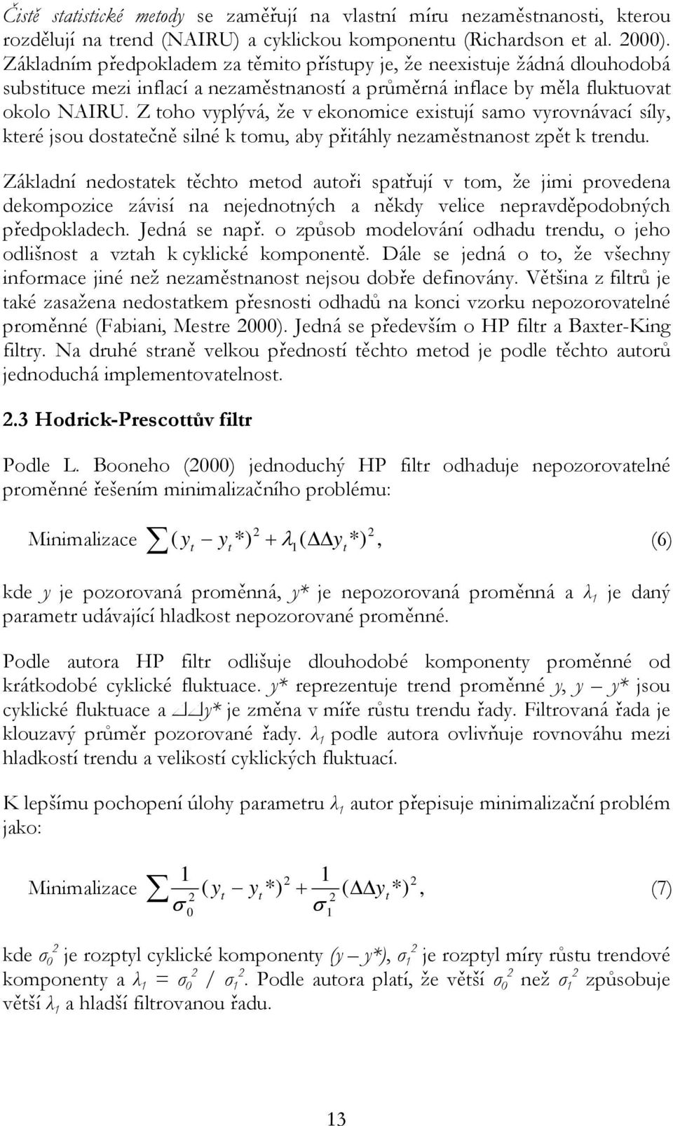 Z oho vyplývá, že v ekonomice exisují samo vyrovnávací síly, keré jsou dosaečně silné k omu, aby přiáhly nezaměsnanos zpě k rendu.