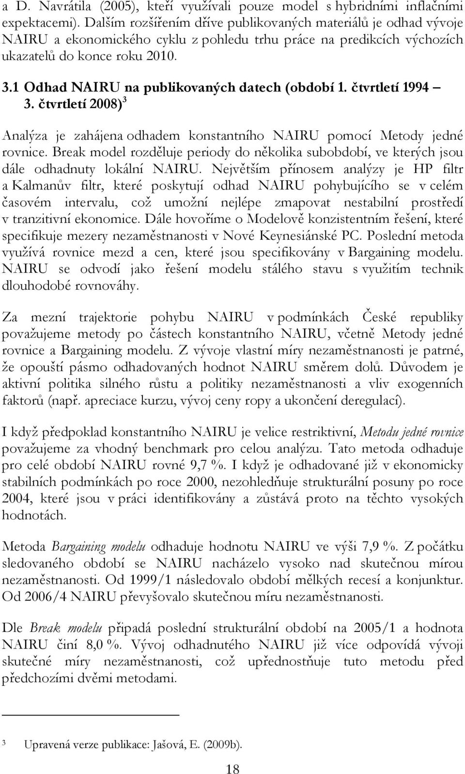 1 Odhad NAIRU na publikovaných daech (období 1. čvrleí 1994 3. čvrleí 2008) 3 Analýza je zahájena odhadem konsanního NAIRU pomocí Meody jedné rovnice.