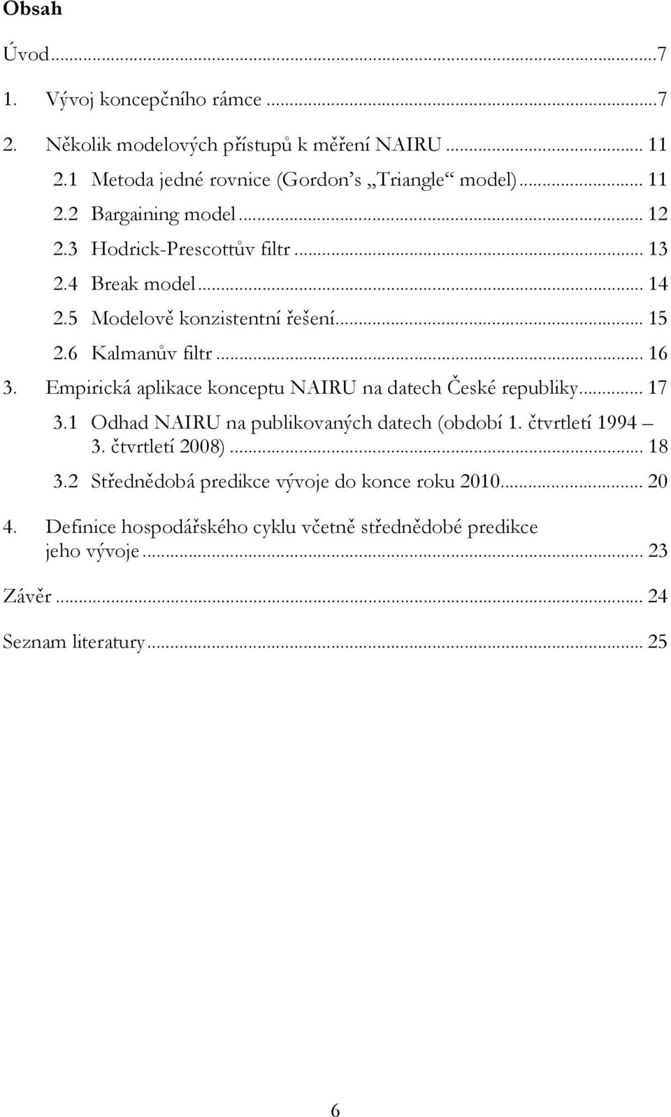 Empirická aplikace koncepu NAIRU na daech České republiky... 17 3.1 Odhad NAIRU na publikovaných daech (období 1. čvrleí 1994 3. čvrleí 2008)... 18 3.