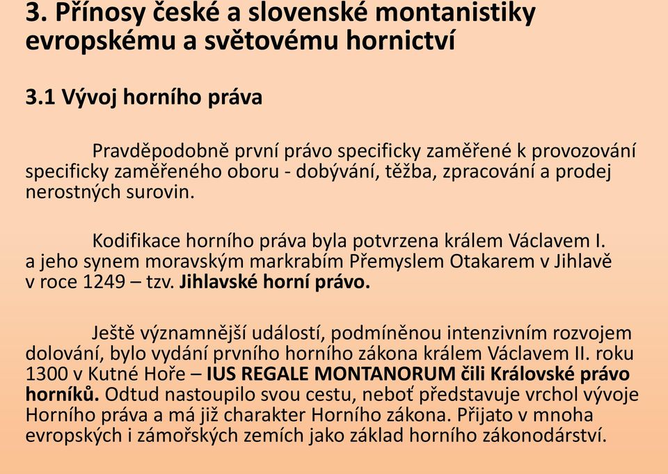 Kodifikace horního práva byla potvrzena králem Václavem I. a jeho synem moravským markrabím Přemyslem Otakarem v Jihlavě v roce 1249 tzv. Jihlavské horní právo.