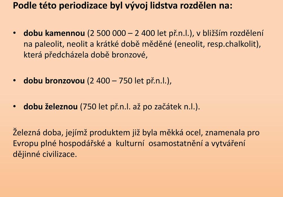 l.). Železná doba, jejímž produktem již byla měkká ocel, znamenala pro Evropu plné hospodářské a kulturní