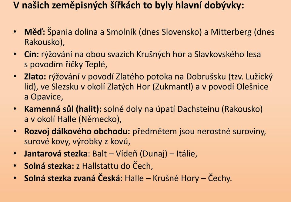 Lužický lid), ve Slezsku v okolí Zlatých Hor (Zukmantl) a v povodí Olešnice a Opavice, Kamenná sůl (halit): solné doly na úpatí Dachsteinu (Rakousko) a v okolí Halle