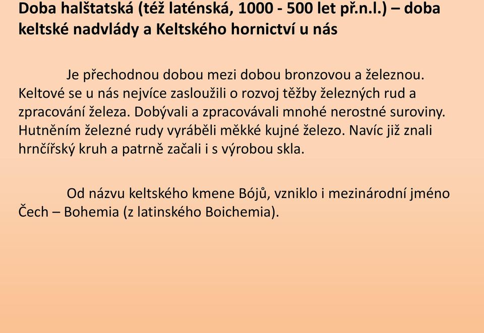 Dobývali a zpracovávali mnohé nerostné suroviny. Hutněním železné rudy vyráběli měkké kujné železo.