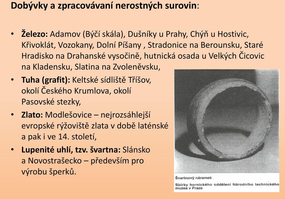 Zvoleněvsku, Tuha (grafit): Keltské sídliště Tříšov, okolí Českého Krumlova, okolí Pasovské stezky, Zlato: Modlešovice nejrozsáhlejší